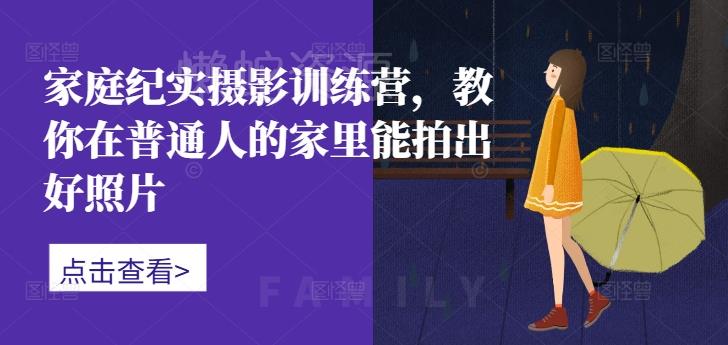 家庭纪实摄影训练营，教你在普通人的家里能拍出好照片