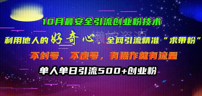 10月最安全引流创业粉技术,利用他人的好奇心全网引流精准“求带粉”不封号、不废号【揭秘】