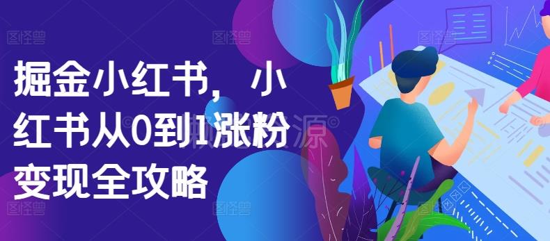 掘金小红书,小红书从0到1涨粉变现全攻略