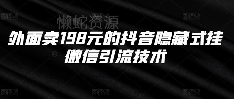 外面卖198元的抖音隐藏式挂微信引流技术