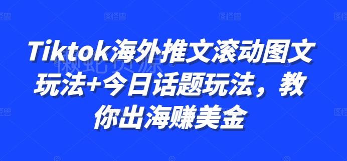 Tiktok海外推文滚动图文玩法+今日话题玩法,教你出海赚美金