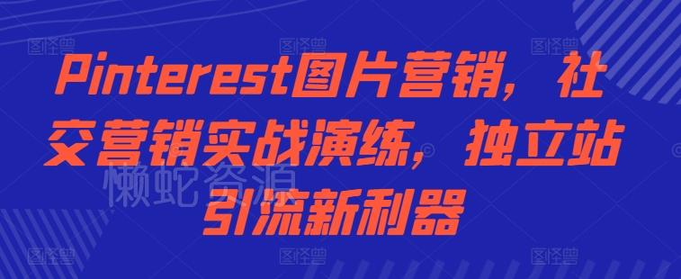 Pinterest图片营销，社交营销实战演练，独立站引流新利器