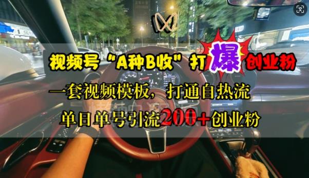 视频号“A种B收”打爆创业粉,一套视频模板打通自热流,单日单号引流200+创业粉