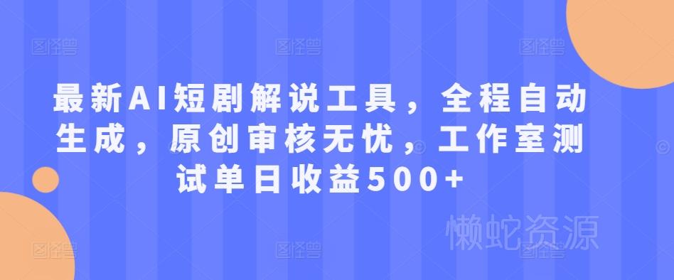 最新AI短剧解说工具,全程自动生成,原创审核无忧,工作室测试单日收益500+【揭秘】