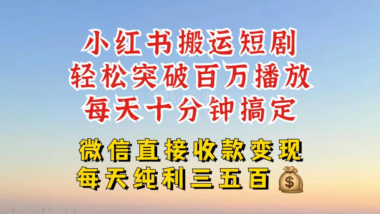 小红书搬运热门短剧,轻松爆流百万播放,每天引流几十人,搞个大几百块真的很简单