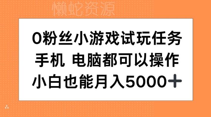 0粉丝小游戏试玩任务，手机电脑都可以操作，小白也能月入5000+【揭秘】