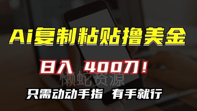 AI复制粘贴撸美金,日入400,只需动动手指,小白无脑操作【揭秘】