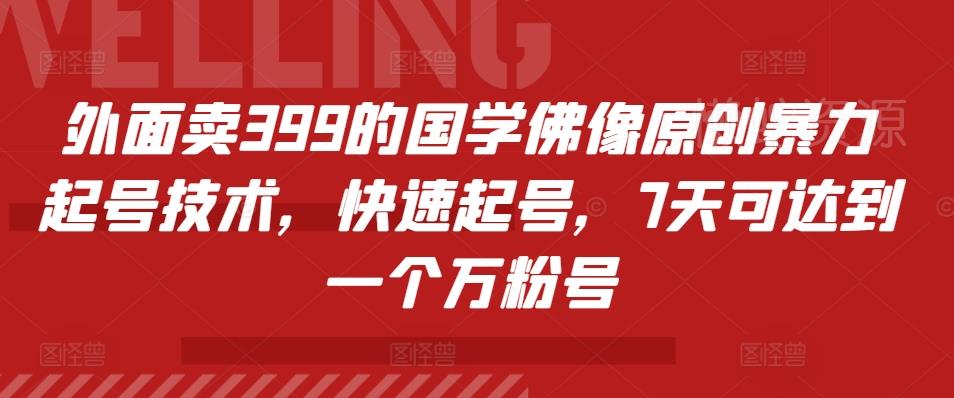 外面卖399的国学佛像原创暴力起号技术,快速起号,7天可达到一个万粉号