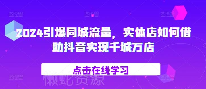 2024引爆同城流量,实体店如何借助抖音实现千城万店