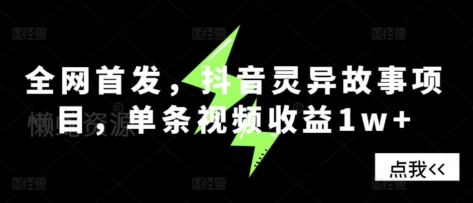 全网首发,抖音灵异故事项目,单条视频收益1w+