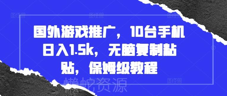 国外游戏推广，10台手机日入1.5k，无脑复制粘贴，保姆级教程【揭秘】