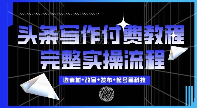 今日头条写作付费私密教程,轻松日入3位数,完整实操流程【揭秘】