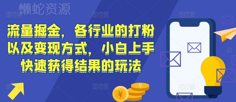 流量掘金,各行业的打粉以及变现方式,小白上手快速获得结果的玩法
