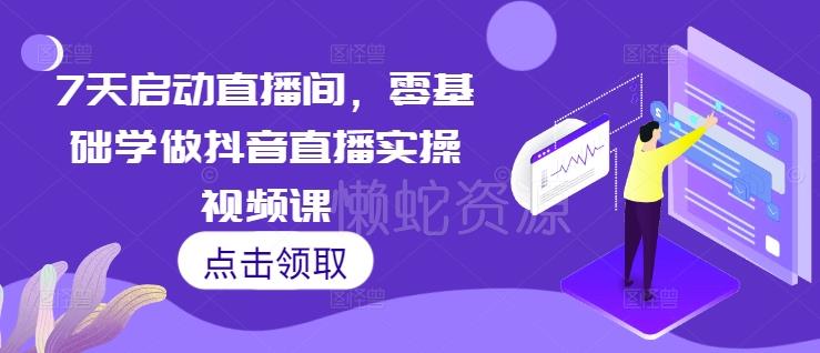 7天启动直播间,零基础学做抖音直播实操视频课