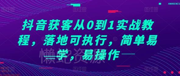 抖音获客从0到1实战教程,落地可执行,简单易学,易操作
