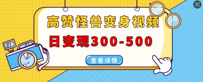 高赞怪兽变身视频制作,日变现300-500,多平台发布(抖音、视频号、小红书)