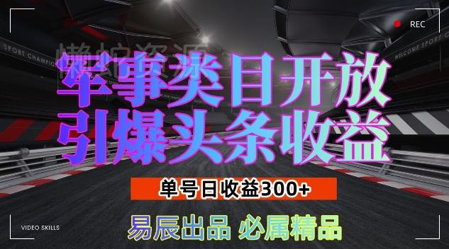 军事类目开放引爆头条收益,单号日入3张,新手也能轻松实现收益暴涨【揭秘】