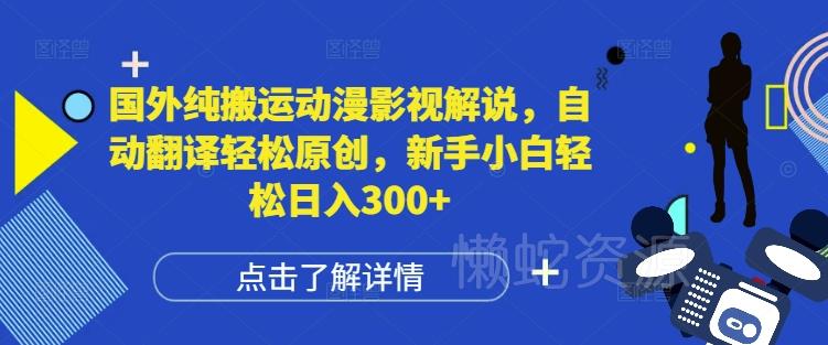 国外纯搬运动漫影视解说,自动翻译轻松原创,新手小白轻松日入300+【揭秘】