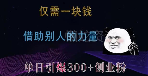 仅需一块钱,借助别人的力量,单日引爆300+创业粉、兼职粉【揭秘】