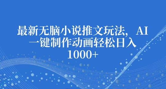 最新无脑小说推文玩法,AI一键制作动画轻松日入多张【揭秘】