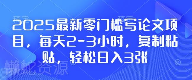 2025最新零门槛写论文项目,每天2-3小时,复制粘贴,轻松日入3张,附详细资料教程【揭秘】
