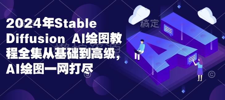 2024年Stable Diffusion Al绘图教程全集从基础到高级,AI绘图一网打尽