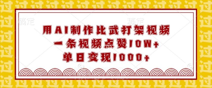 用AI制作比武打架视频,一条视频点赞10W+,单日变现1k【揭秘】