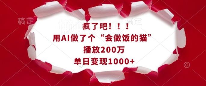 疯了吧!用AI做了个“会做饭的猫”,播放200万,单日变现1k