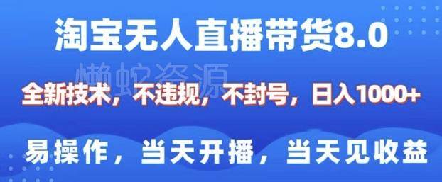 淘宝无人直播带货8.0,全新技术,不违规,不封号,纯小白易操作,当天开播,当天见收益,日入多张