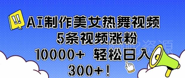 AI制作美女热舞视频 5条视频涨粉10000+ 轻松日入3张