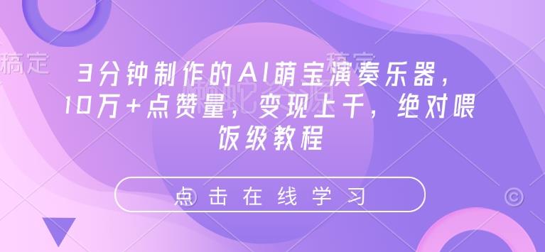 3分钟制作的AI萌宝演奏乐器,10万+点赞量,变现上千,绝对喂饭级教程