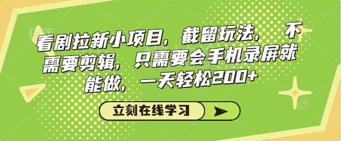 看剧拉新小项目,截留玩法, 不需要剪辑,只需要会手机录屏就能做,一天轻松200+