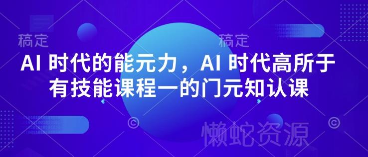 AI 时代的能元力,AI 时代高所于有技能课程一的门元知认课