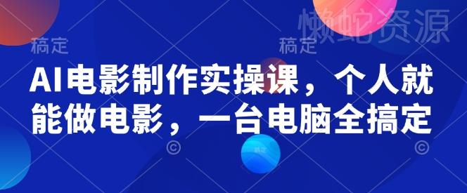AI电影制作实操课,个人就能做电影,一台电脑全搞定