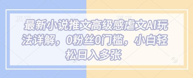 最新小说推文高级感虐文AI玩法详解,0粉丝0门槛,小白轻松日入多张