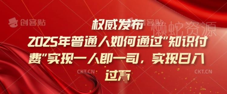 2025年普通人如何通过知识付费实现一人即一司,实现日入过千【揭秘】