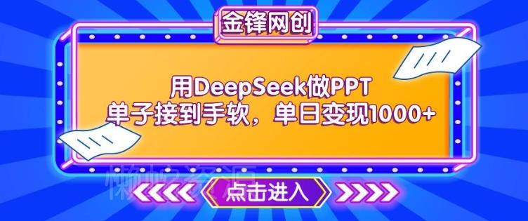 用DeepSeek做PPT单子接到手软,快速接单变现,单日变现1k