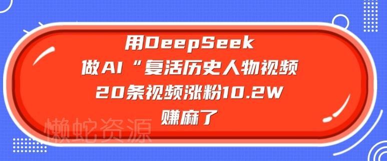 用DeepSeek做AI“复活历史人物”视频,20条视频涨粉10.2W,挣麻了