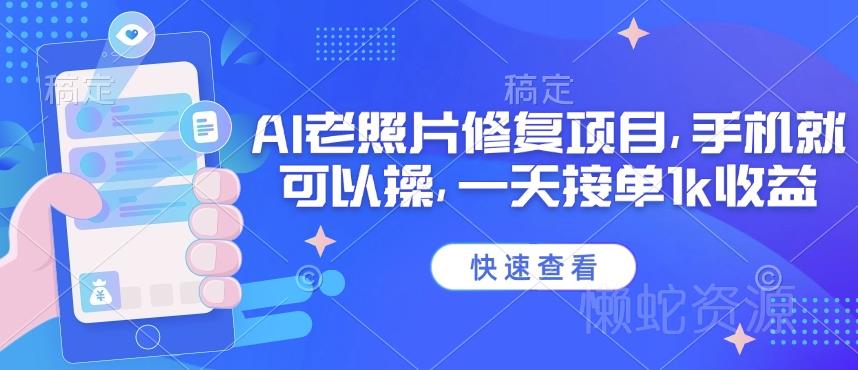 25年最新AI老照片修复项目,手机就可以操,一天接单1k收益