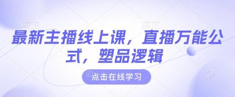 最新主播线上课,直播万能公式,塑品逻辑