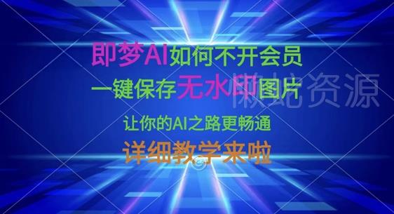 即梦AI如何不开会员,一键保存无水印图片,让你的AI之路更畅通,详细教学来啦