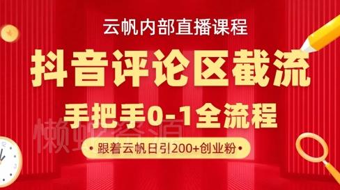 云帆内部直播课·抖音评论区截流流术,精准私信粉丝,单号日引流300+精准创业粉