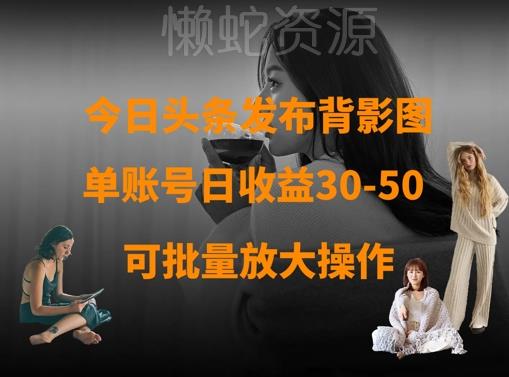 今日头条发布背影图,单账号日收益30-50,可放大操作