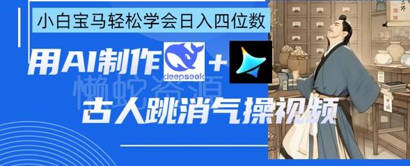 AI古人跳消气操视频制作,deepseek+即梦,小白宝马轻松学会日入四位数