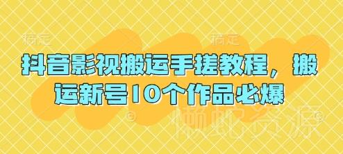 抖音影视搬运手搓教程，搬运新号10个作品必爆
