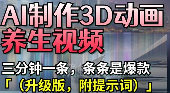 AI制作3D动画养生视频,三分钟一条,条条是爆款(升级版,附提示词)