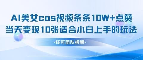 AI剑与美女cos视频,条条10W+点赞,当天变现多张,适合小白上手的好玩法