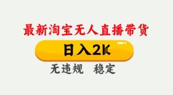 4月最新淘宝无人直播带货,日入数张,不违规不封号,独家技术,操作简单【揭秘】