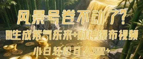 风景号卷不动了?AI一键生成紫气东来+财神瀑布视频,小白轻松日入数张