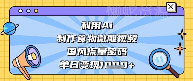 利用Ai制作食物微雕视频,国风流量密码,单日变现数张